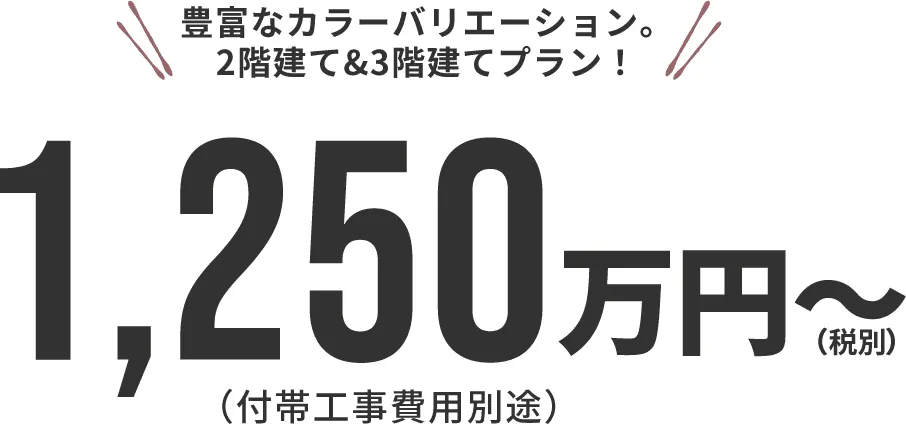 豊富なカラーバリエーション。2階建て&3階建てプラン！1,250万円～(税込)(付帯工事費用別途)