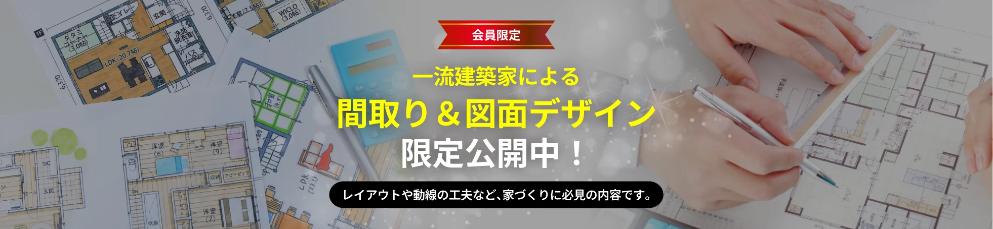 会員限定、一流建築家による間取り&図面デザイン限定公開中！レイアウトや動線の工夫など、家づくりに必見の内容です。